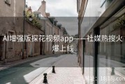 AI增强版探花视频app——社媒热搜火爆上线