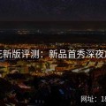 探花新版评测：新品首秀深夜放送