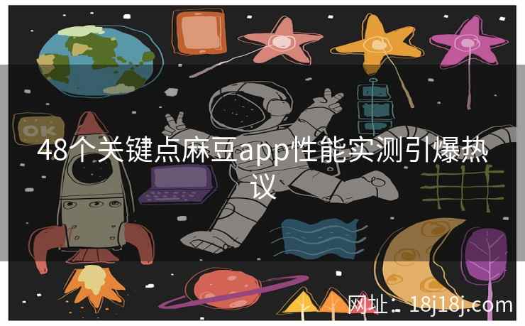 48个关键点麻豆app性能实测引爆热议