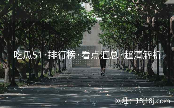 吃瓜51·排行榜·看点汇总·超清解析