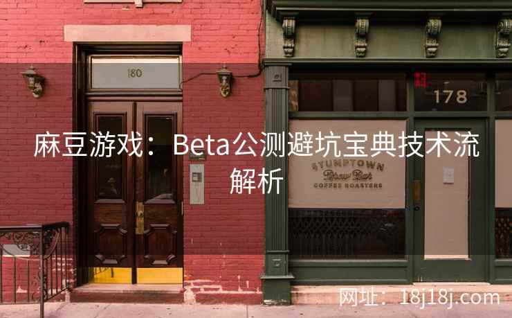 麻豆游戏：Beta公测避坑宝典技术流解析