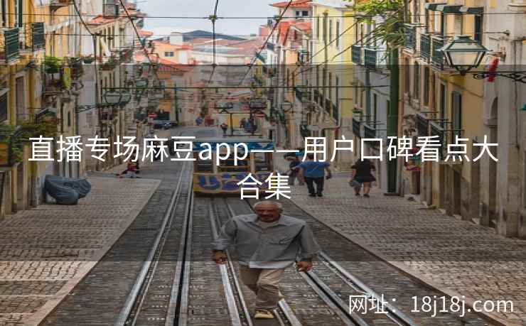 直播专场麻豆app——用户口碑看点大合集