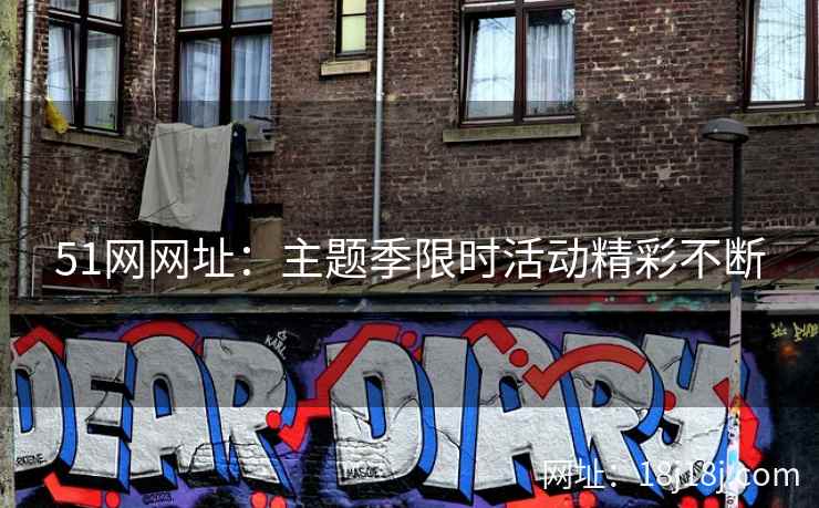 51网网址：主题季限时活动精彩不断