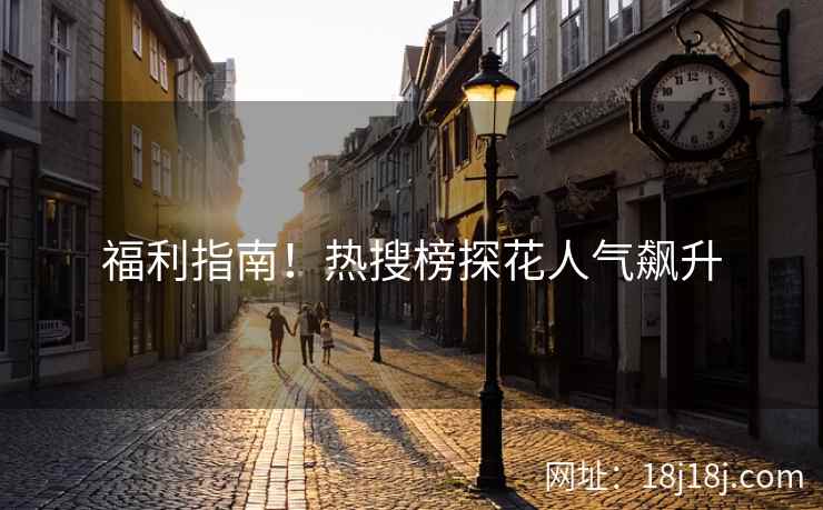 福利指南！热搜榜探花人气飙升