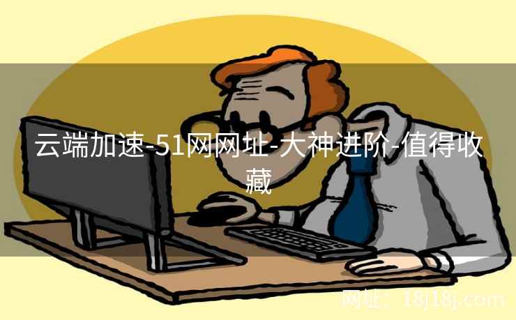 云端加速-51网网址-大神进阶-值得收藏