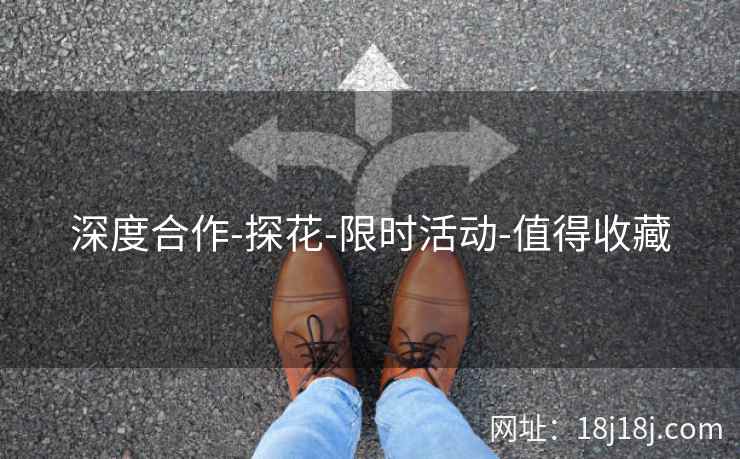 深度合作-探花-限时活动-值得收藏