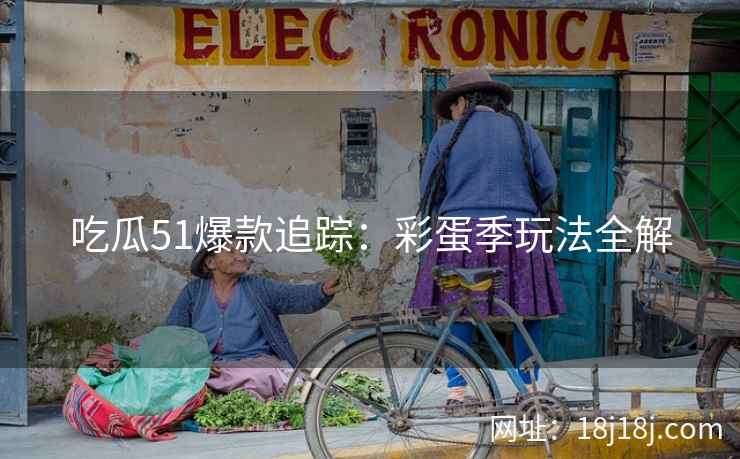 吃瓜51爆款追踪：彩蛋季玩法全解
