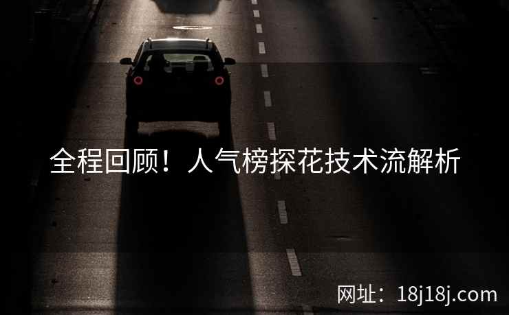 全程回顾！人气榜探花技术流解析