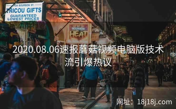 2020.08.06速报蘑菇视频电脑版技术流引爆热议