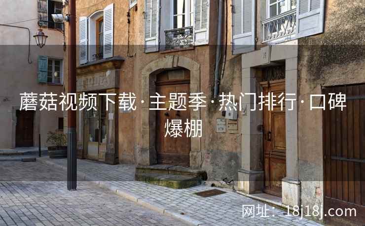 蘑菇视频下载·主题季·热门排行·口碑爆棚