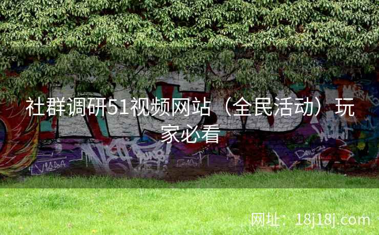 社群调研51视频网站（全民活动）玩家必看